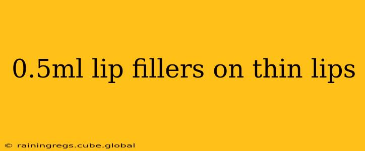 0.5ml lip fillers on thin lips