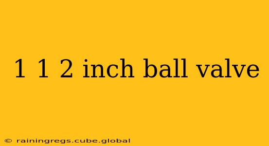 1 1 2 inch ball valve