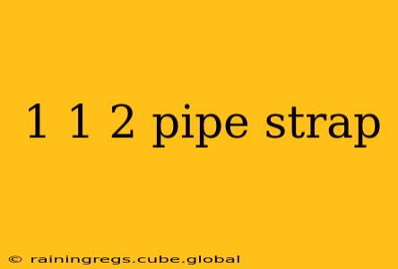 1 1 2 pipe strap