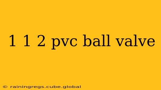 1 1 2 pvc ball valve