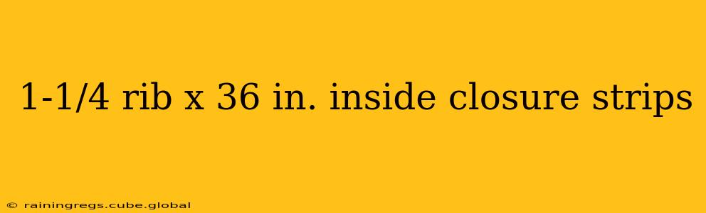 1-1/4 rib x 36 in. inside closure strips