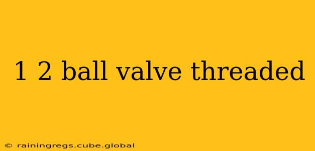 1 2 ball valve threaded