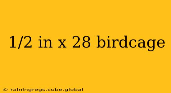 1/2 in x 28 birdcage