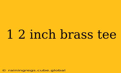 1 2 inch brass tee
