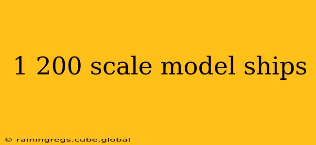 1 200 scale model ships