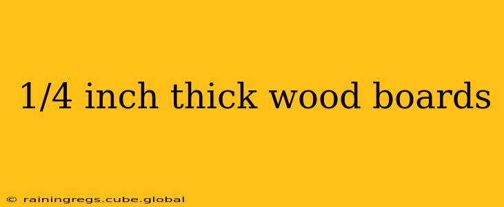 1/4 inch thick wood boards