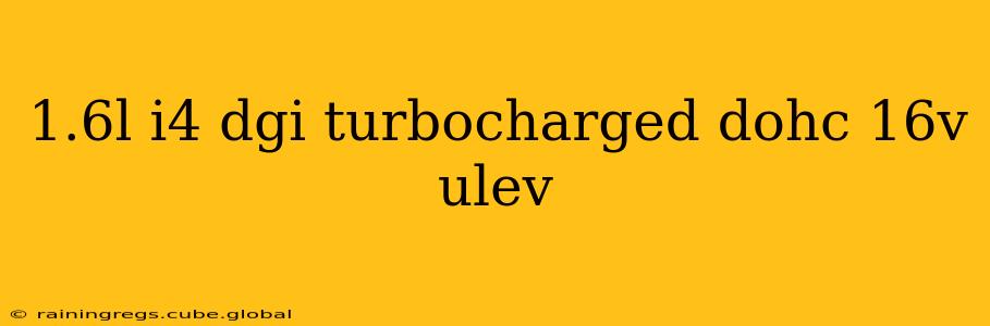 1.6l i4 dgi turbocharged dohc 16v ulev