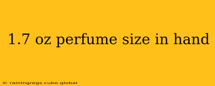 1.7 oz perfume size in hand