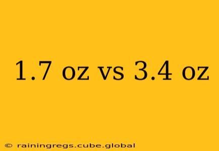 1.7 oz vs 3.4 oz