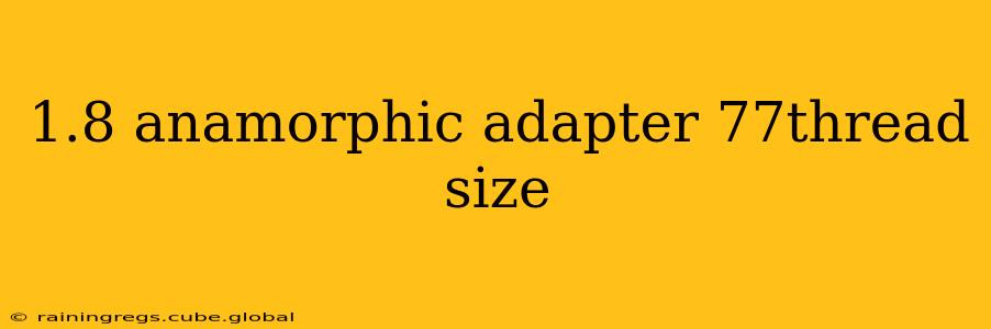 1.8 anamorphic adapter 77thread size