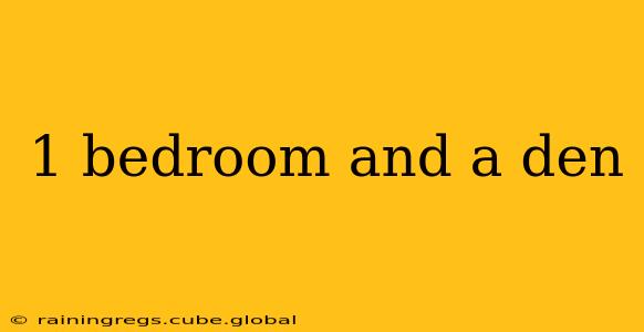 1 bedroom and a den