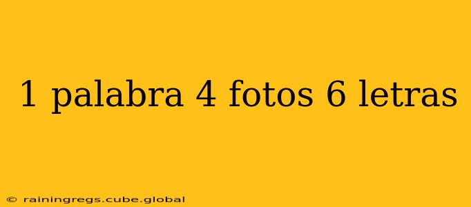 1 palabra 4 fotos 6 letras 1 palabra 4 fotos 6 letras