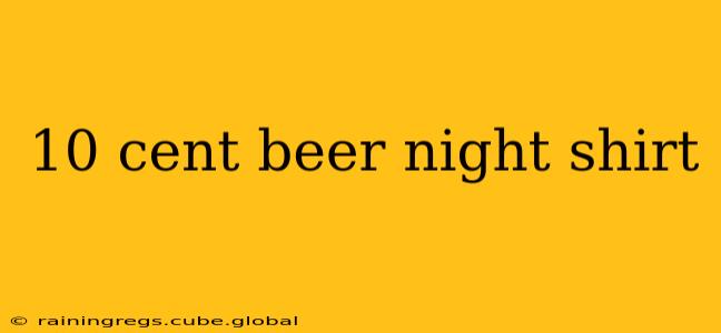 10 cent beer night shirt