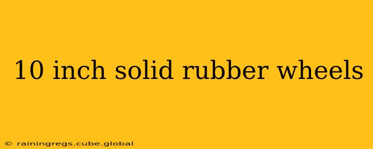 10 inch solid rubber wheels