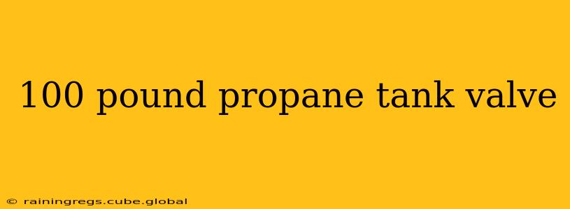 100 pound propane tank valve