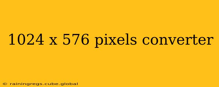 1024 x 576 pixels converter
