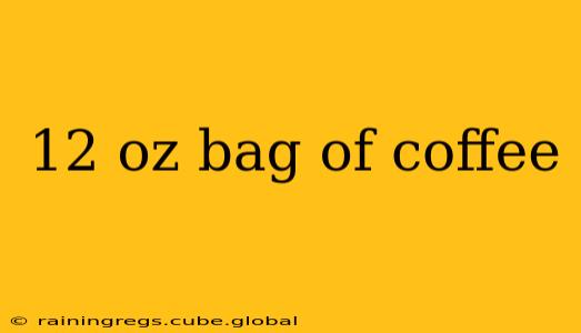 12 oz bag of coffee