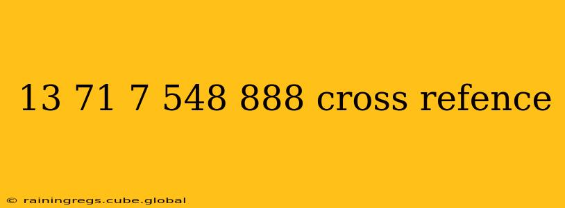 13 71 7 548 888 cross refence