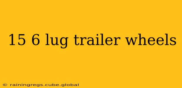 15 6 lug trailer wheels