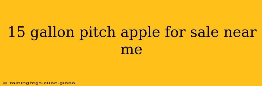 15 gallon pitch apple for sale near me