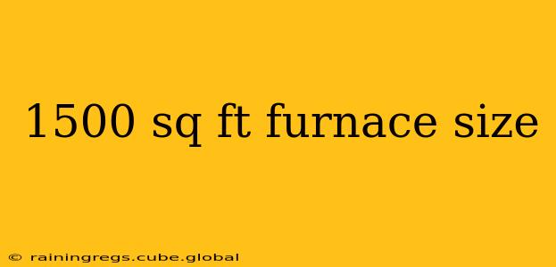 1500 sq ft furnace size