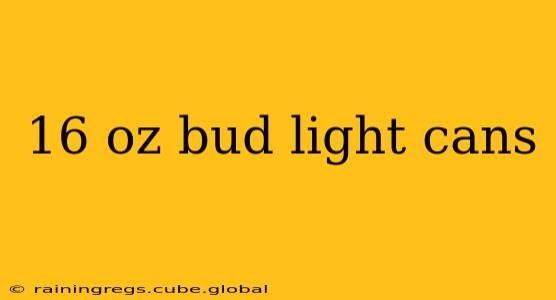 16 oz bud light cans