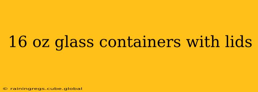 16 oz glass containers with lids