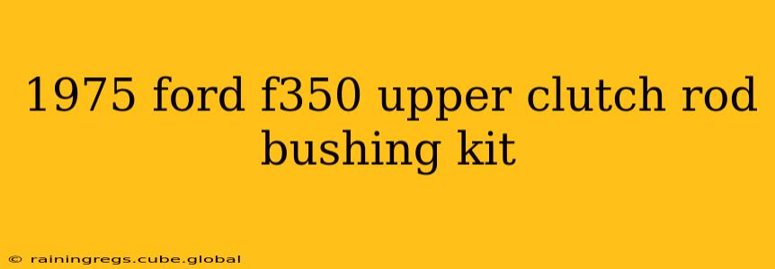 1975 ford f350 upper clutch rod bushing kit
