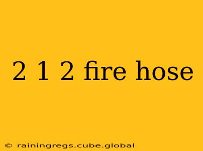 2 1 2 fire hose