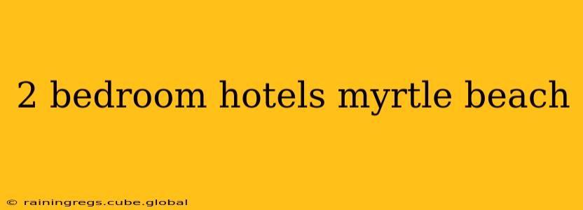 2 bedroom hotels myrtle beach