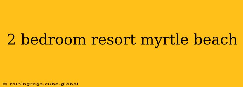 2 bedroom resort myrtle beach