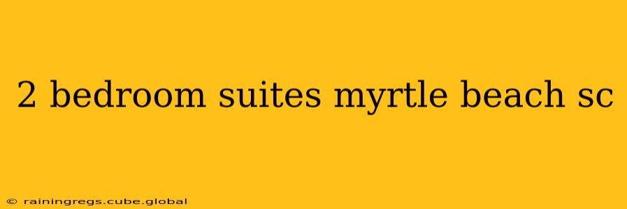 2 bedroom suites myrtle beach sc