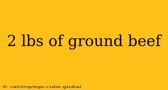 2 lbs of ground beef