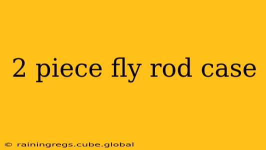 2 piece fly rod case