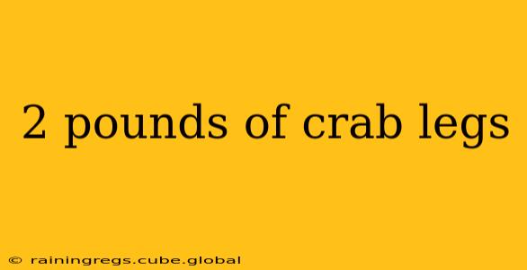 2 pounds of crab legs