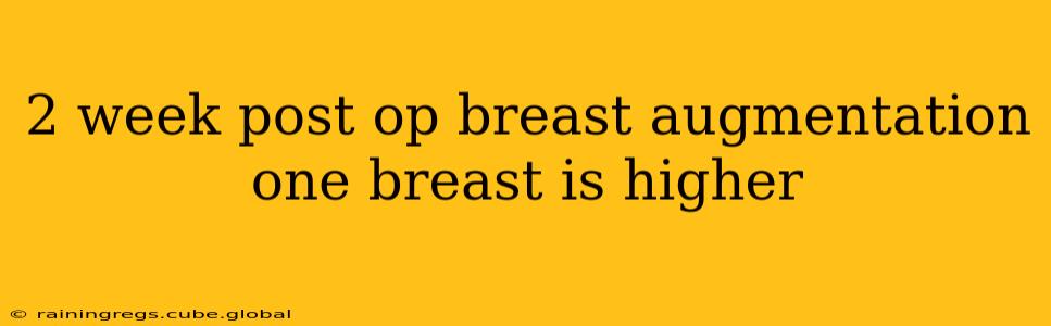 2 week post op breast augmentation one breast is higher