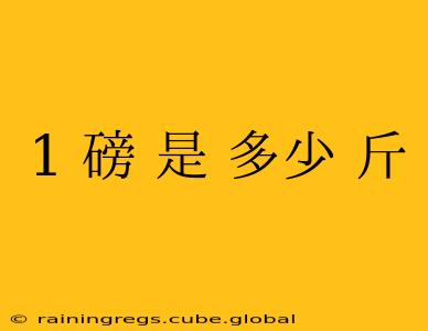 1 磅 是 多少 斤