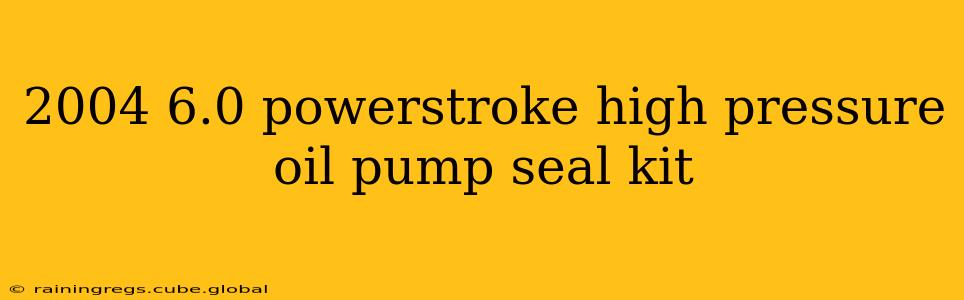 2004 6.0 powerstroke high pressure oil pump seal kit
