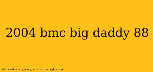 2004 bmc big daddy 88