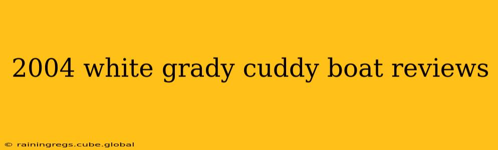 2004 white grady cuddy boat reviews
