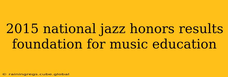 2015 national jazz honors results foundation for music education