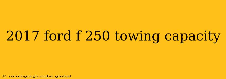 2017 ford f 250 towing capacity