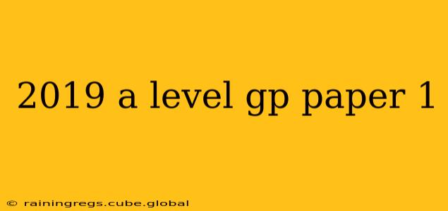 2019 a level gp paper 1