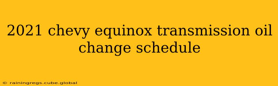 2021 chevy equinox transmission oil change schedule
