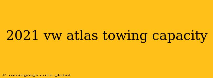 2021 vw atlas towing capacity