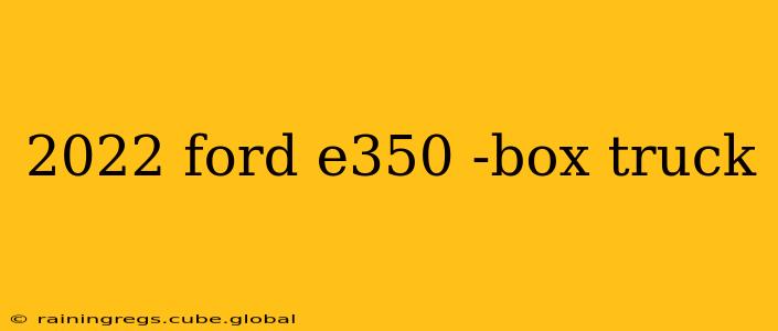2022 ford e350 -box truck