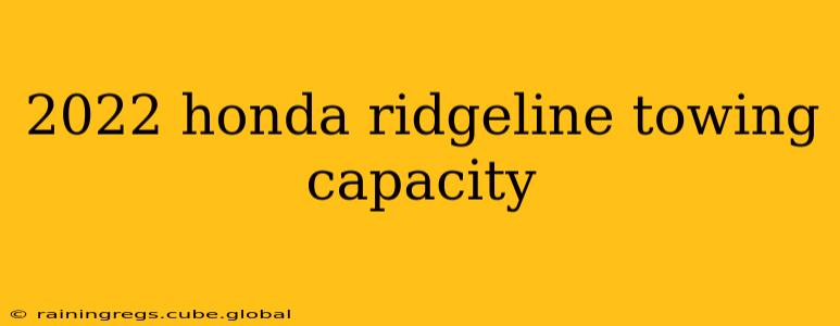 2022 honda ridgeline towing capacity
