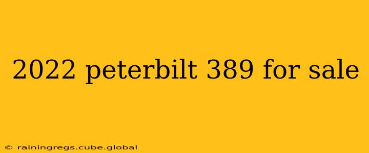2022 peterbilt 389 for sale