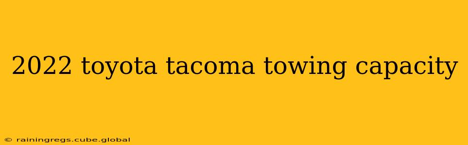 2022 toyota tacoma towing capacity