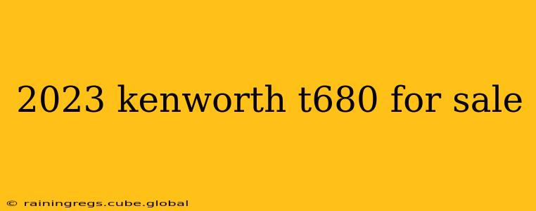 2023 kenworth t680 for sale